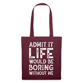 Admit It Life Would Be Boring Without Me Sarcastic - Stoffbeutel - Burgunderrot - Vorne