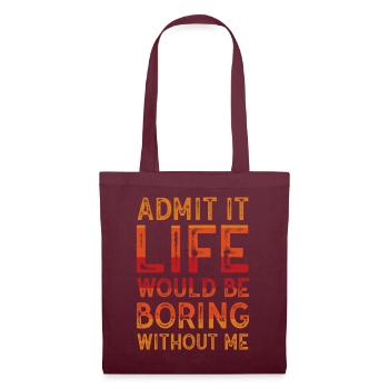 Admit It Life Would Be Boring Without Me Sarcastic - Stoffbeutel - Burgunderrot - Vorne