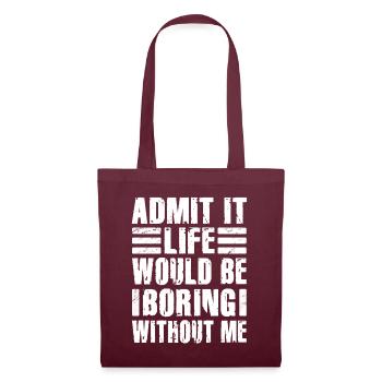Admit It Life Would Be Boring Without Me Sarcastic - Stoffbeutel - Burgunderrot - Vorne