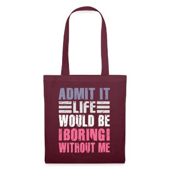 Admit It Life Would Be Boring Without Me Sarcastic - Stoffbeutel - Burgunderrot - Vorne
