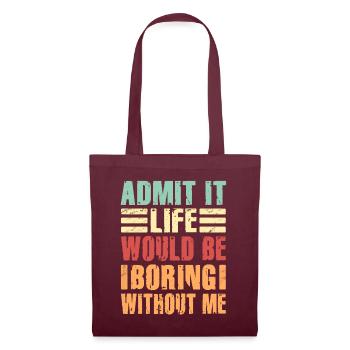 Admit It Life Would Be Boring Without Me Sarcastic - Stoffbeutel - Burgunderrot - Vorne