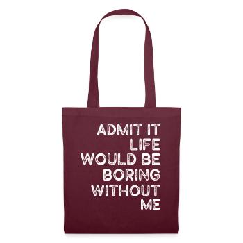 Admit It Life Would Be Boring Without Me Sarcastic - Stoffbeutel - Burgunderrot - Vorne