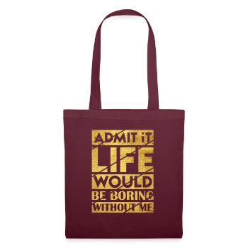 Admit It Life Would Be Boring Without Me Sarcastic - Stoffbeutel - Burgunderrot - Vorne