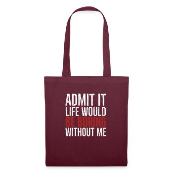Admit It Life Would Be Boring Without Me - Tote Bag - burgundy - Front