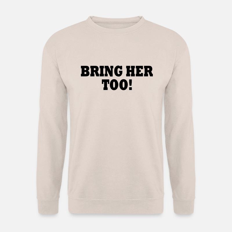 Bring her too - Unisex Sweatshirt - sand