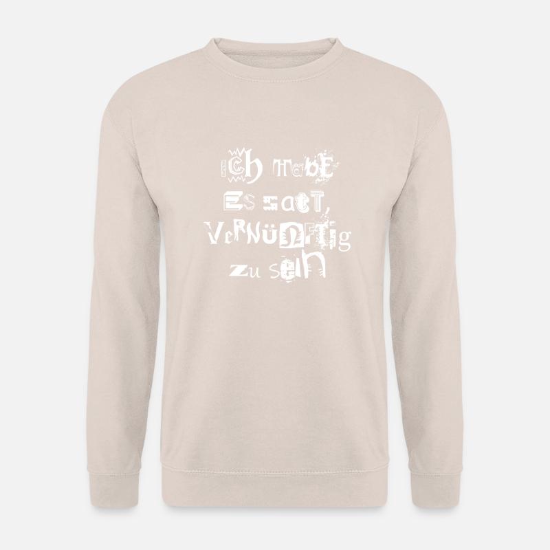 Ich habe es satt, vernünftig zu sein - Unisex Pullover - Sand