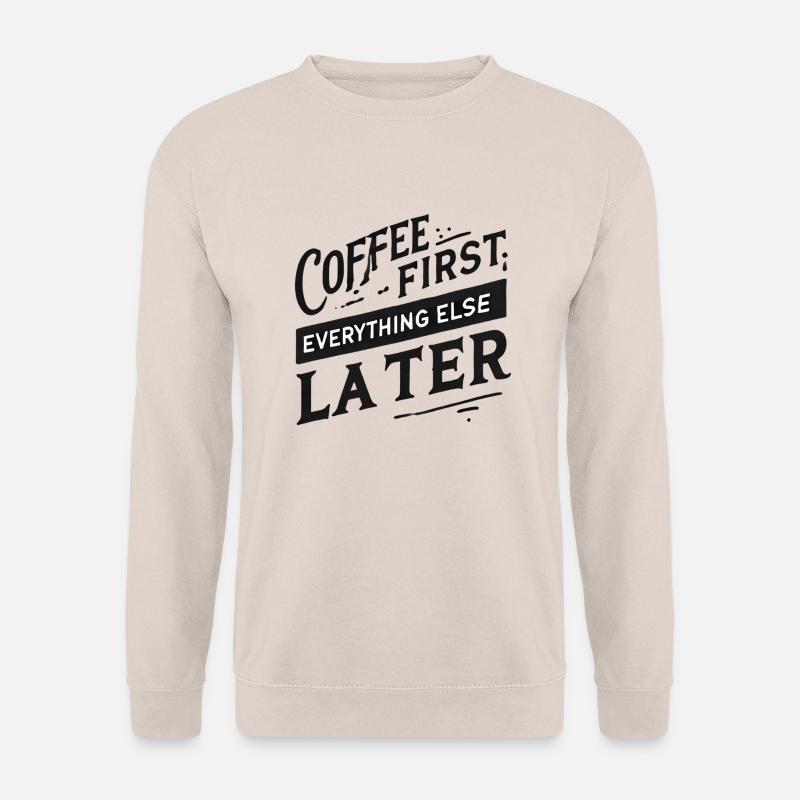 Coffee First. Everything Else Later - Unisex Sweatshirt - sand