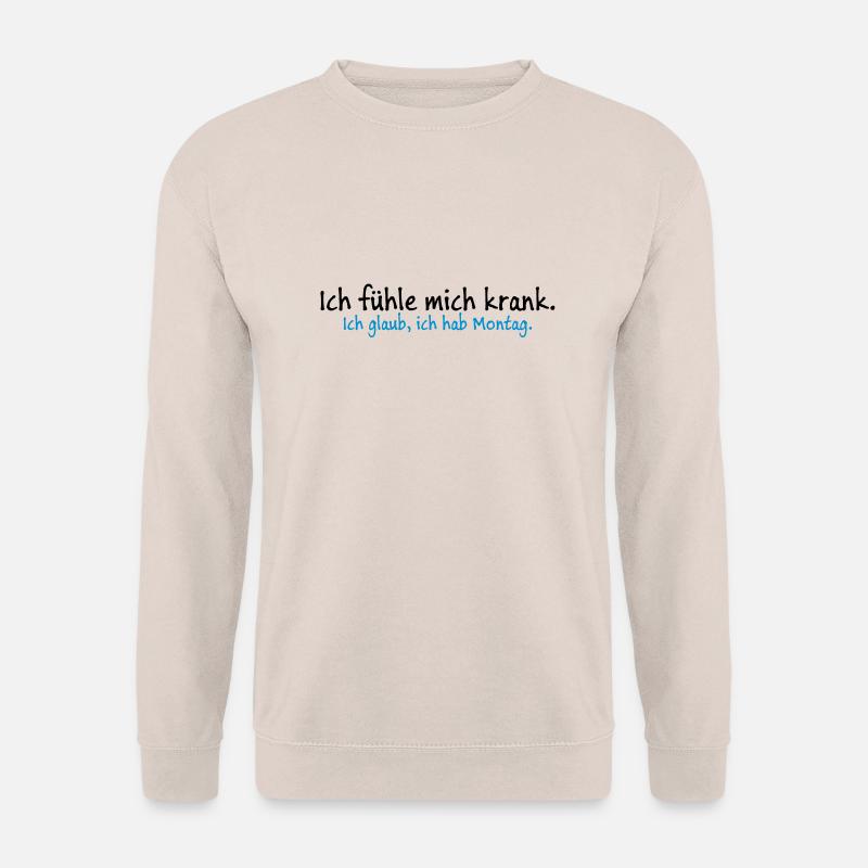 Ich fühle mich krank. Ich glaub, ich hab Montag. - Unisex Pullover - Sand