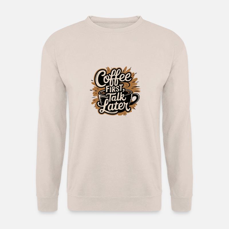 COFFEE FIRST TALK LATER - Unisex Sweatshirt - sand
