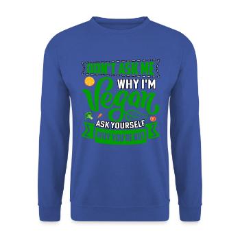 Dont ask me why im vegan ask yourself why you're - Unisex Sweatshirt - royal blue - Front - Alina (178cm) & Michal (187cm)