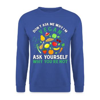 Don't ask me why I'm vegan ask yourself why you - Unisex Sweatshirt - royal blue - Front - Alina (178cm) & Michal (187cm)