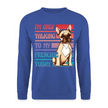 I'm only talking to my French Bulldog today - Unisex Sweatshirt - royal blue - Front - Alina (178cm) & Michal (187cm)