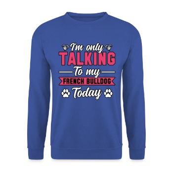 I'm only talking to my french bulldog today - Unisex Sweatshirt - royal blue - Front - Alina (178cm) & Michal (187cm)