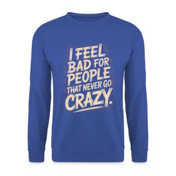 I Feel Bad For People That Never Go Crazy Verrückt - Unisex Pullover - Royalblau - Vorne - Alina (178cm) & Michal (187cm)