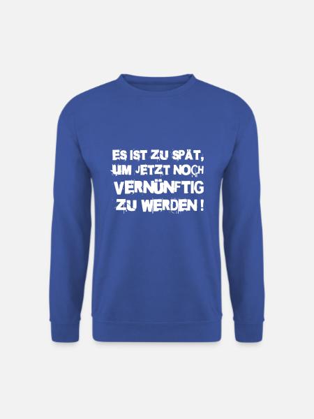 Es ist zu spät um jetzt noch vernünftig zu werden - Unisex Pullover - Royalblau
