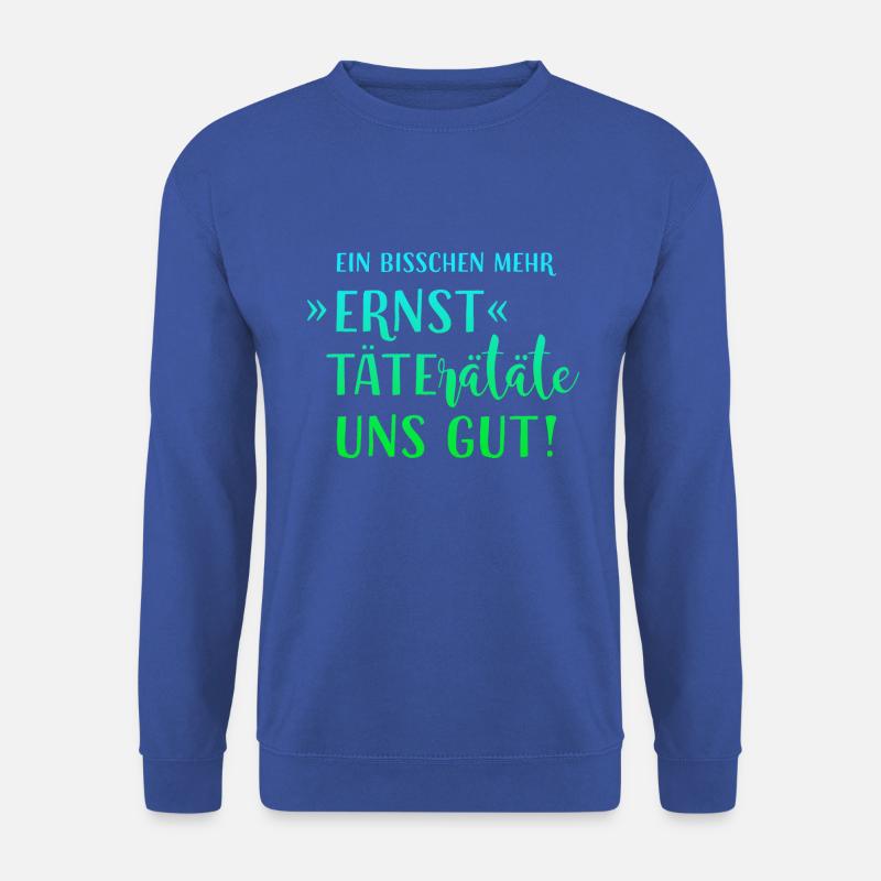 EIN BISSCHEN MEHR ERNST TÄTERÄTÄTE UNS GUT! HUMOR! - Unisex Pullover - Royalblau