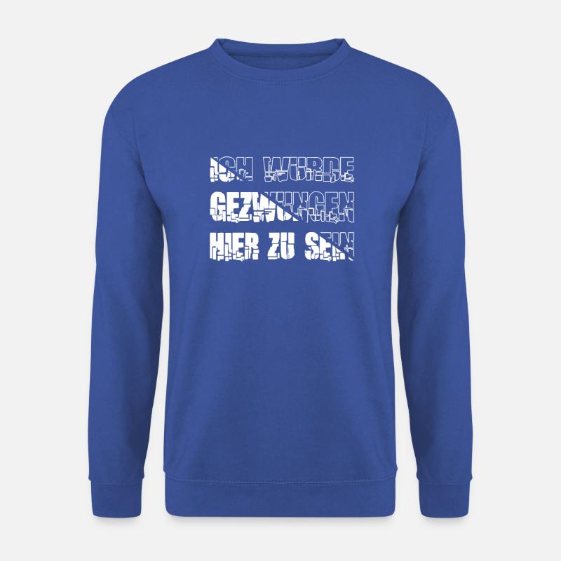 ich wurde gezwungen hier zu sein Lustiger Spruch - Unisex Pullover - Royalblau