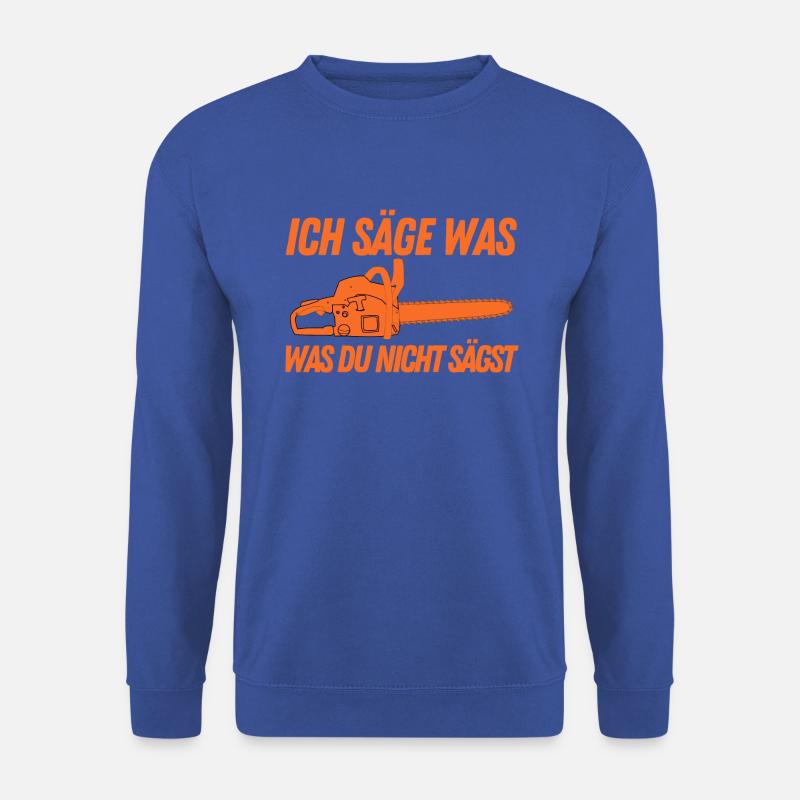 Ich säge was, was Du nicht sägst Forst Holz Wald - Unisex Pullover - Royalblau
