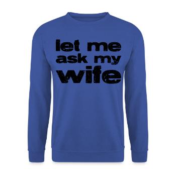 Let me ask my wife. - Unisex Sweatshirt - royal blue - Front - Alina (178cm) & Michal (187cm)