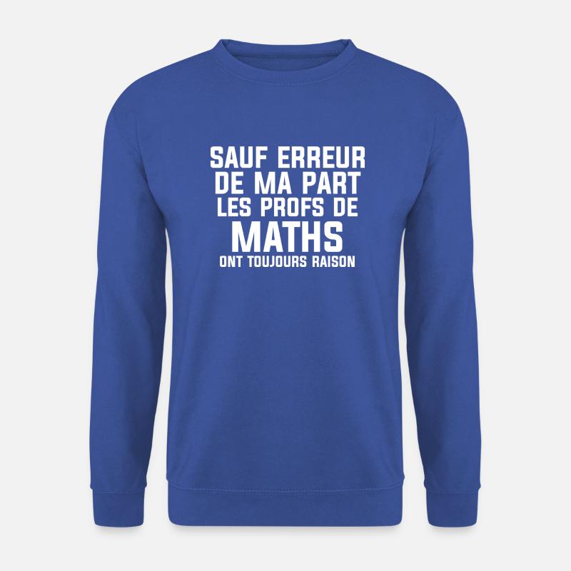 Les profs de maths ont toujours raisons Cadeau - Sweat-shirt Unisexe - bleu royal