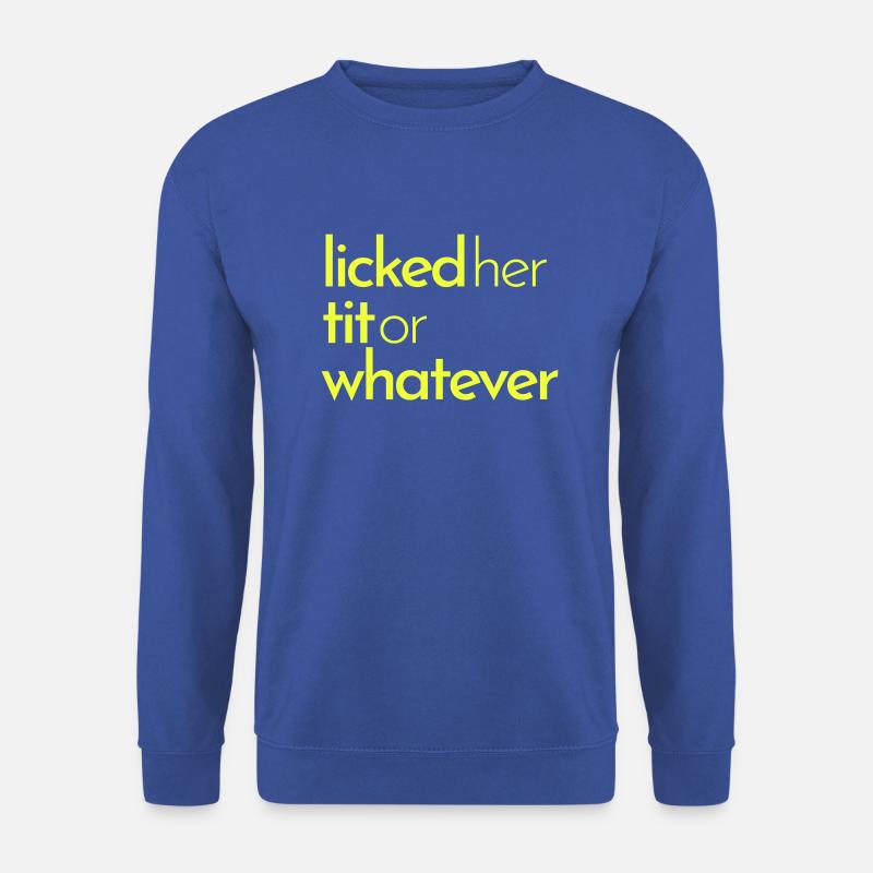 Licked her tit or whatever - Unisex Sweatshirt - royal blue