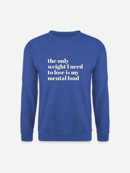 the only weight i need to lose is my mental load - Unisex Pullover - Royalblau