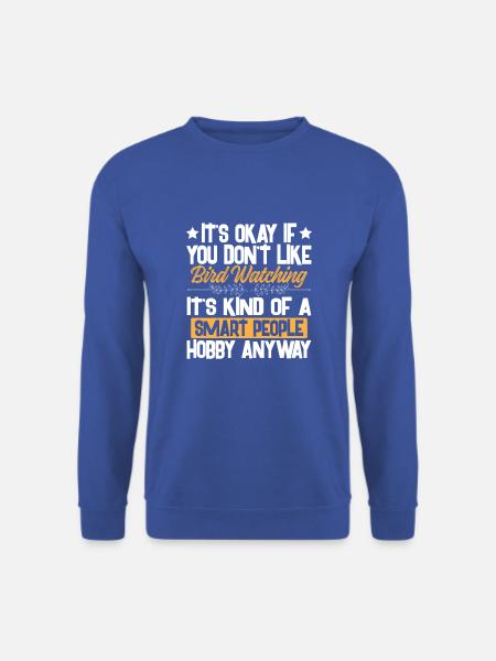 Es ist in Ordnung, wenn Sie Vogelbeobachtung nicht mögen – Smart - Unisex Pullover - Royalblau