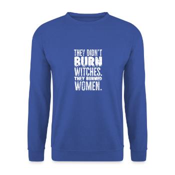 They didn't burn witches. They burned women. - - Unisex Sweatshirt - royal blue - Front - Alina (178cm) & Michal (187cm)