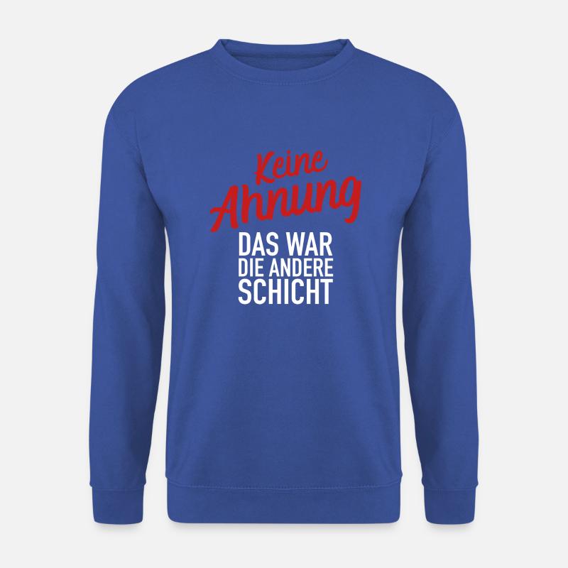 Keine Ahnung! Das war die andere Schicht. - Unisex Pullover - Royalblau