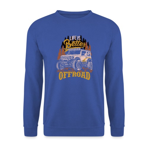 LIFE IS BETTER WITH OFFROAD CAR. - Unisex Pullover