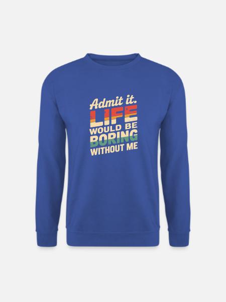 Gib es zu Das Leben wäre langweilig ohne mich lustig - Unisex Pullover - Royalblau