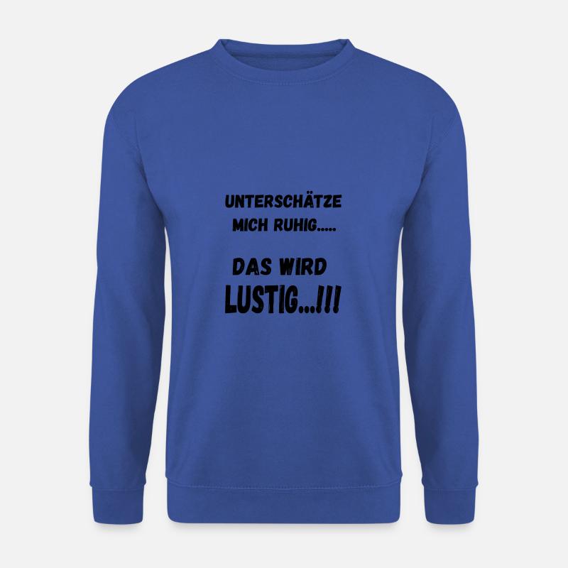 UNTERSCHÄTZE MICH RUHIG..... - Unisex Pullover - Royalblau