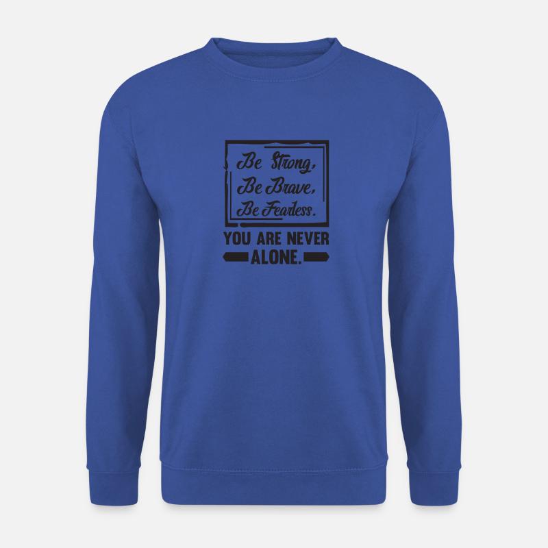 Be strong, be brave, be fearless. You are never... - Unisex Pullover - Royalblau