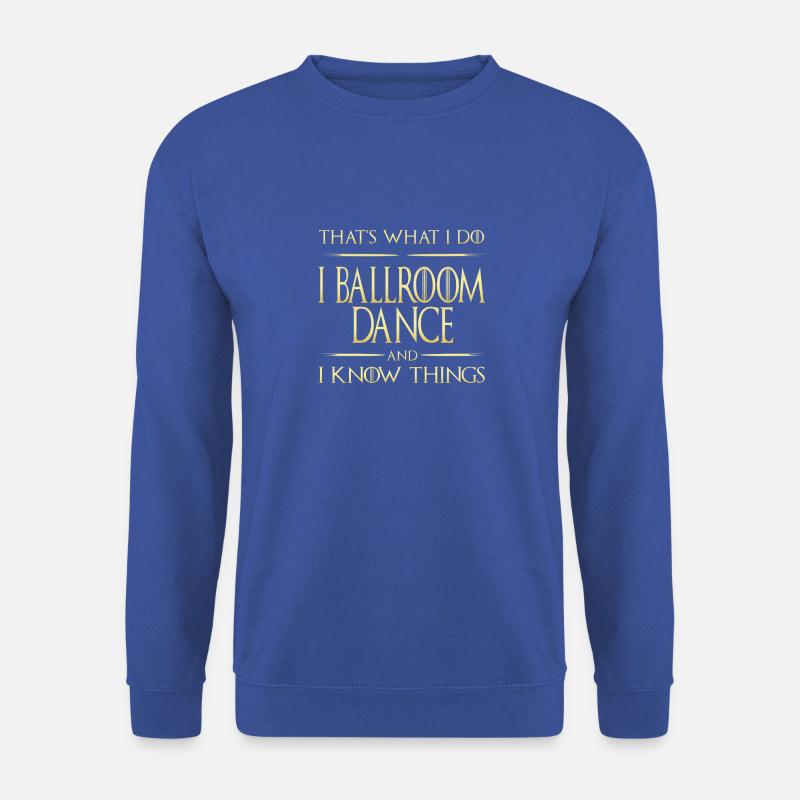 I Ballroom Dance And I Know Things Samba Tango Dance - Unisex Sweatshirt - royal blue