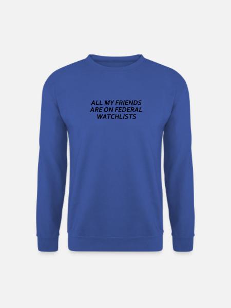 All my friends are on federal watchlists - Unisex Pullover - Royalblau
