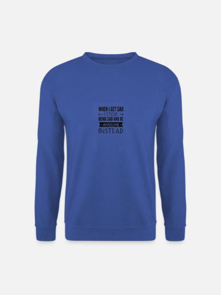 Hört auf, traurig zu sein und sei toll. - Unisex Pullover - Royalblau