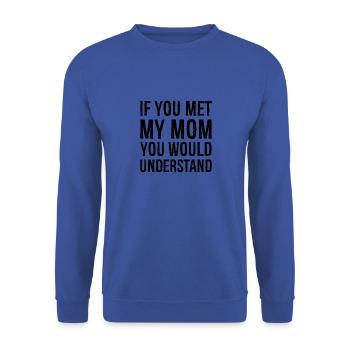if you met my mom you would understand - Unisex Sweatshirt - royal blue - Front - Alina (178cm) & Michal (187cm)