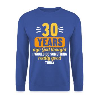 30 years ago God thought good 30 birthday - Unisex Sweatshirt - royal blue - Front - Alina (178cm) & Michal (187cm)