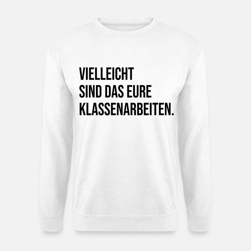 Vielleicht sind das eure Klassenarbeiten - Unisex Pullover - Weiß