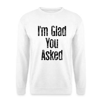 I'm glad you asked - Unisex Sweatshirt - white - Front