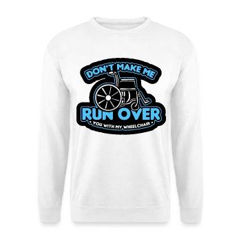 Don't let me run over you with the wheelchair* - Unisex Sweatshirt - white - Front