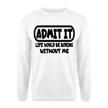Gib zu, dass das Leben ohne mich langweilig wäre* - Unisex Pullover - Weiß - Vorne
