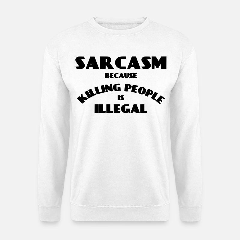 Sarcasm because killing people is illegal * - Unisex Sweatshirt - white