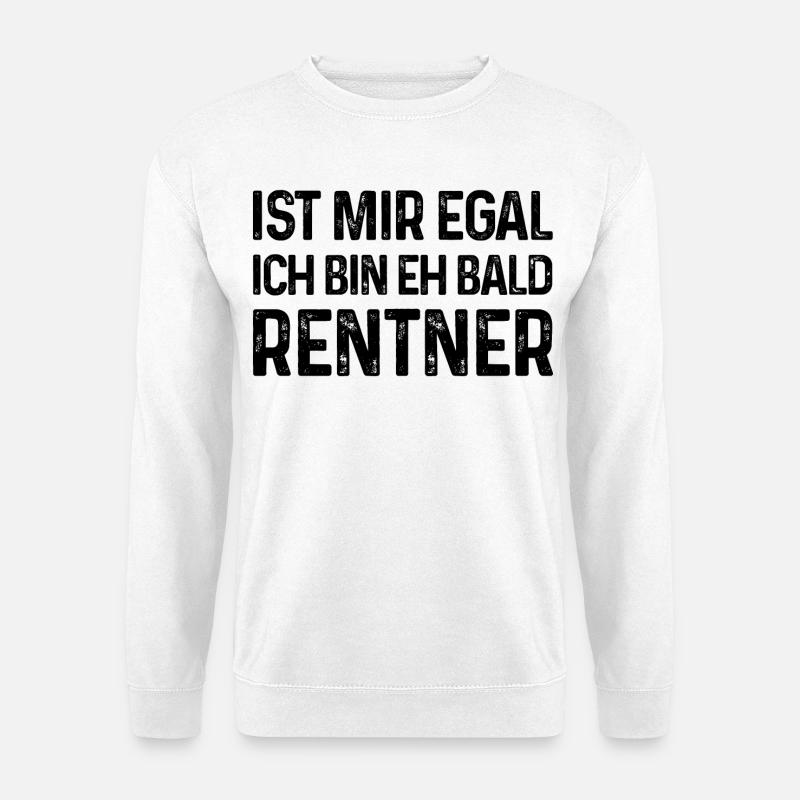 Rente Spruch Ist mir egal Ich bin eh bald Rentner - Unisex Pullover - Weiß