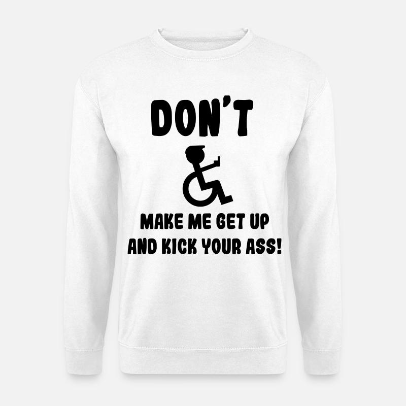 Zwinge mich nicht, dir als Rollstuhlfahrer in den Arsch zu treten* - Unisex Pullover - Weiß