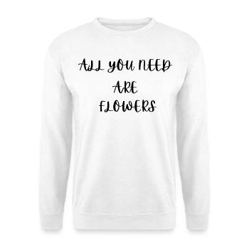 All You Need Is Flowers - Unisex Sweatshirt - white - Front