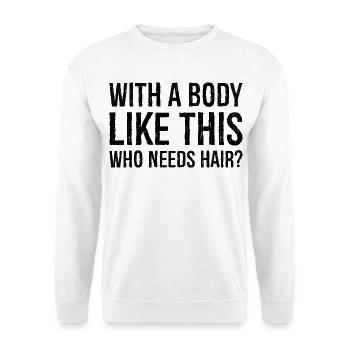 avec un corps comme ça, qui a besoin de cheveux - Sweat-shirt Unisexe - blanc - Devant