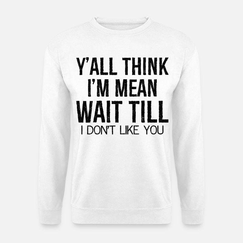 y'all think I'm mean wait till - Unisex Pullover - Weiß