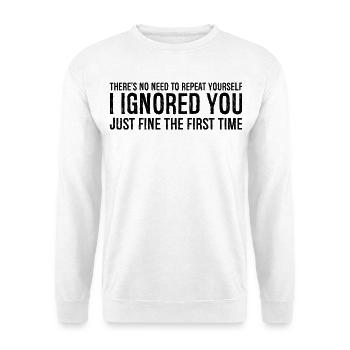there s no need to repeat yourself I Ignored you - Unisex Sweatshirt - white - Front