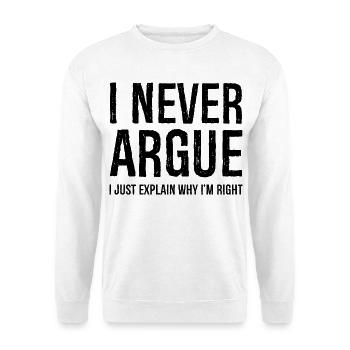 I never argue I just explain why I'm right - Unisex Sweatshirt - white - Front